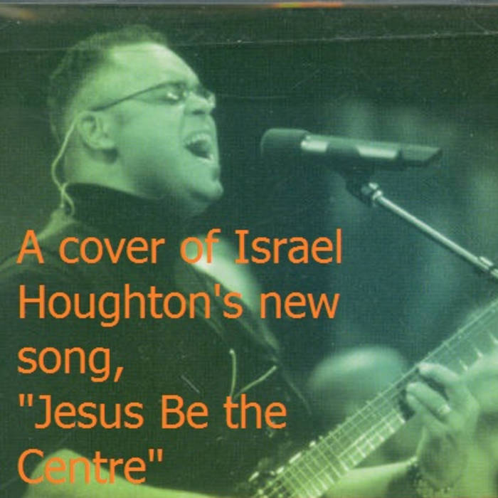 Jesus at the center by israel houghton mp3 download version